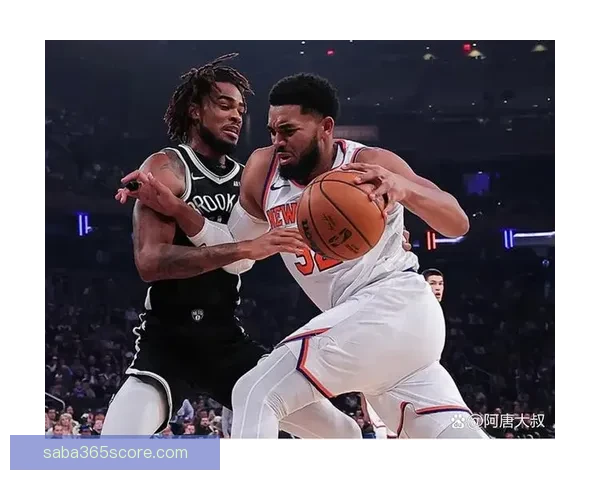 纽约德比尼克斯连胜升级唐斯布伦森联手击退篮网